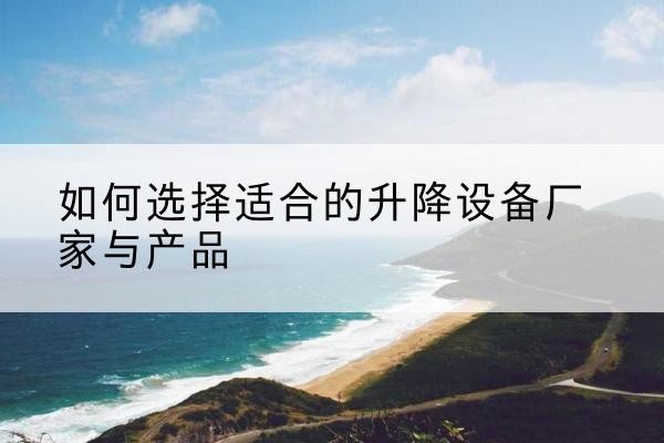 通海电动升降平台厂家-如何选择适合的升降设备厂家与产品